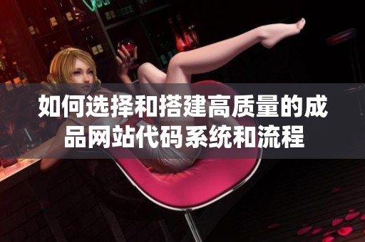 如何选择和搭建高质量的成品网站代码系统和流程