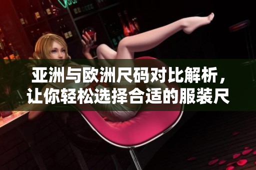 亚洲与欧洲尺码对比解析，让你轻松选择合适的服装尺寸