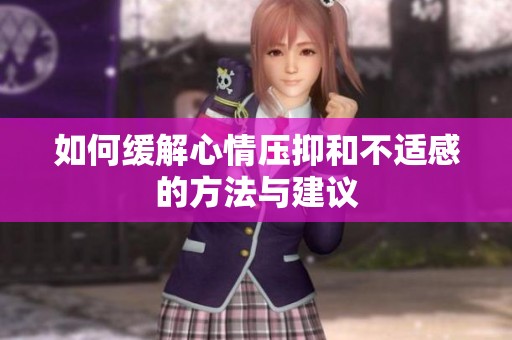 如何缓解心情压抑和不适感的方法与建议