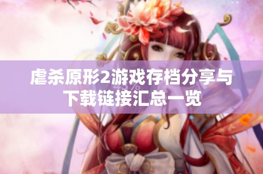 虐杀原形2游戏存档分享与下载链接汇总一览