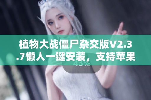 植物大战僵尸杂交版V2.3.7懒人一键安装，支持苹果安卓PC全平台