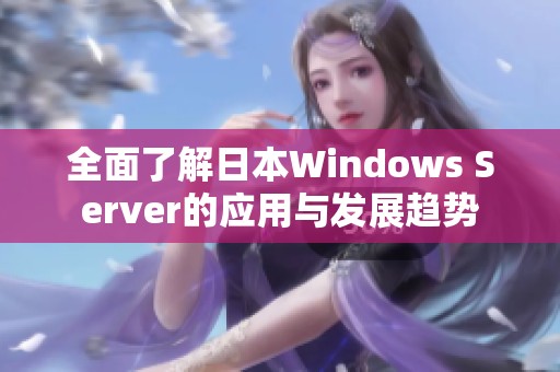全面了解日本Windows Server的应用与发展趋势