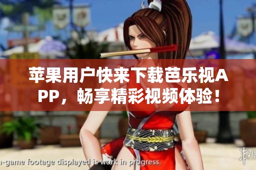 苹果用户快来下载芭乐视APP，畅享精彩视频体验！
