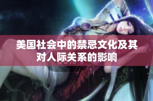 美国社会中的禁忌文化及其对人际关系的影响