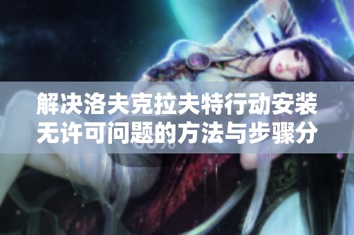 解决洛夫克拉夫特行动安装无许可问题的方法与步骤分析