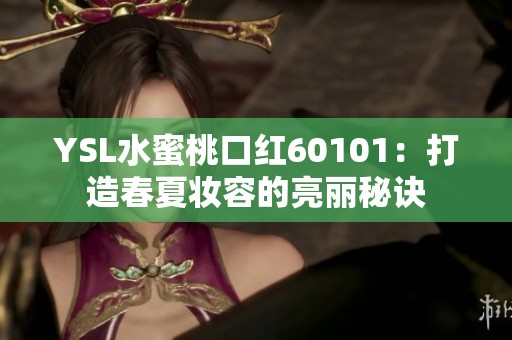 YSL水蜜桃口红60101：打造春夏妆容的亮丽秘诀