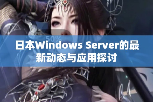 日本Windows Server的最新动态与应用探讨
