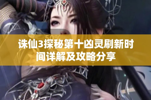 诛仙3探秘第十凶灵刷新时间详解及攻略分享