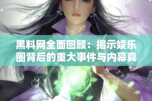 黑料网全面回顾：揭示娱乐圈背后的重大事件与内幕真相