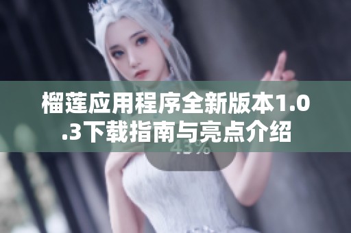 榴莲应用程序全新版本1.0.3下载指南与亮点介绍