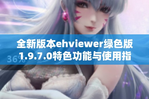 全新版本ehviewer绿色版1.9.7.0特色功能与使用指南介绍