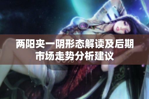 两阳夹一阴形态解读及后期市场走势分析建议