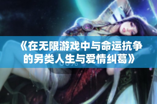 《在无限游戏中与命运抗争的另类人生与爱情纠葛》