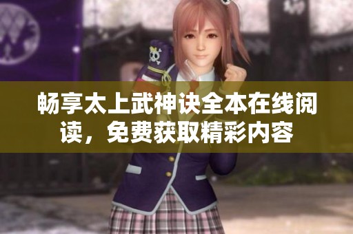 畅享太上武神诀全本在线阅读，免费获取精彩内容