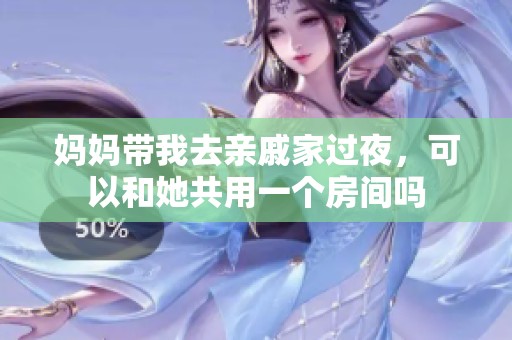 妈妈带我去亲戚家过夜，可以和她共用一个房间吗