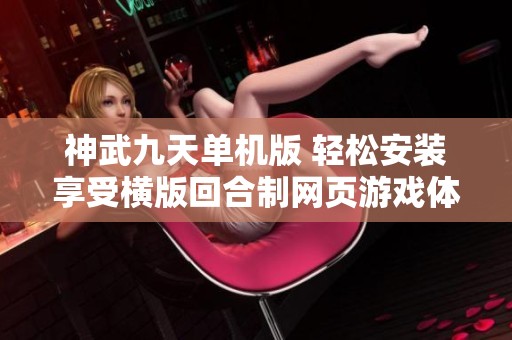神武九天单机版 轻松安装享受横版回合制网页游戏体验