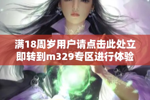 满18周岁用户请点击此处立即转到m329专区进行体验