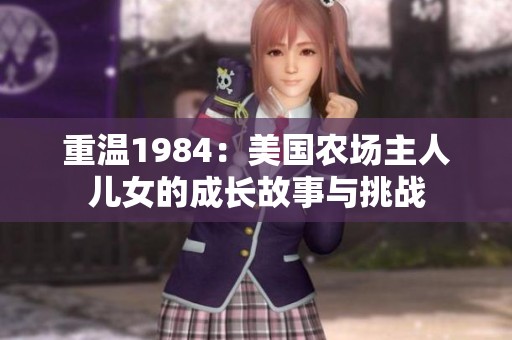 重温1984：美国农场主人儿女的成长故事与挑战