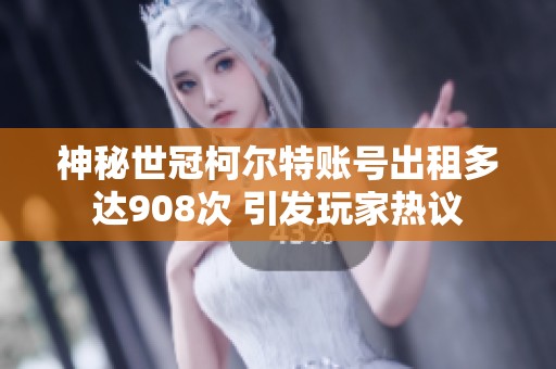 神秘世冠柯尔特账号出租多达908次 引发玩家热议