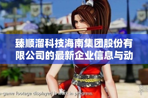 臻顺溜科技海南集团股份有限公司的最新企业信息与动态分析