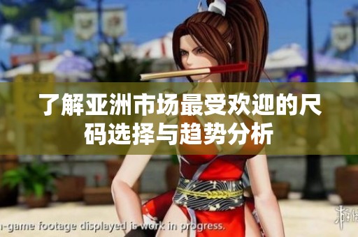 了解亚洲市场最受欢迎的尺码选择与趋势分析