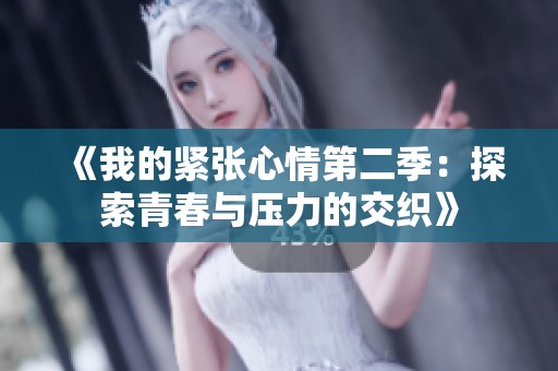 《我的紧张心情第二季：探索青春与压力的交织》