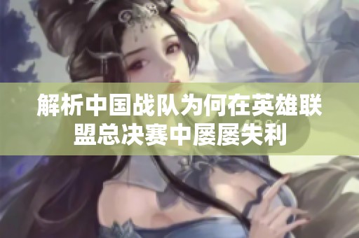 解析中国战队为何在英雄联盟总决赛中屡屡失利