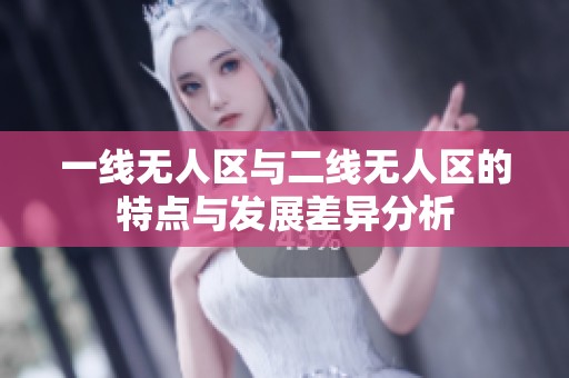 一线无人区与二线无人区的特点与发展差异分析