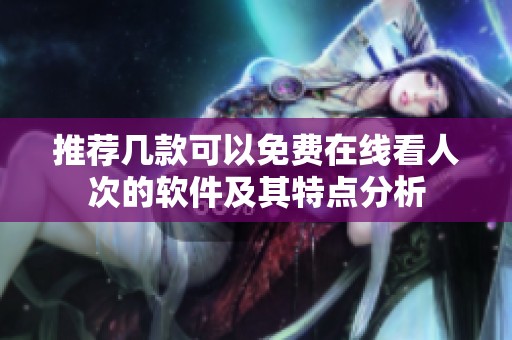 推荐几款可以免费在线看人次的软件及其特点分析