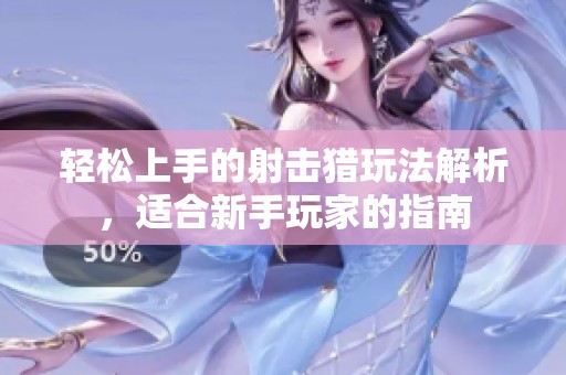 轻松上手的射击猎玩法解析，适合新手玩家的指南