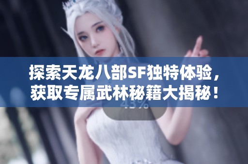 探索天龙八部SF独特体验，获取专属武林秘籍大揭秘！