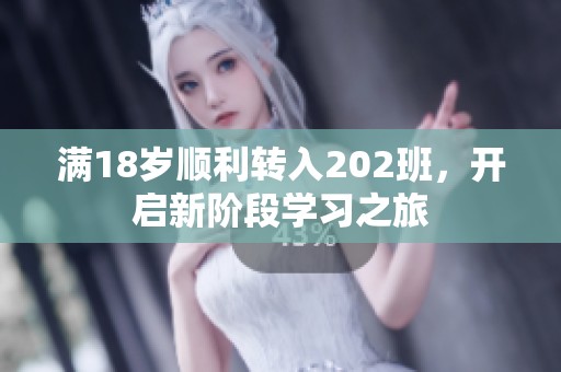 满18岁顺利转入202班，开启新阶段学习之旅