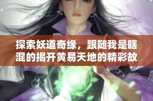 探索妖道奇缘，跟随我是瞎混的揭开黄易天地的精彩故事