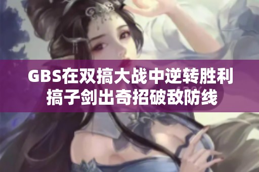 GBS在双搞大战中逆转胜利 搞子剑出奇招破敌防线