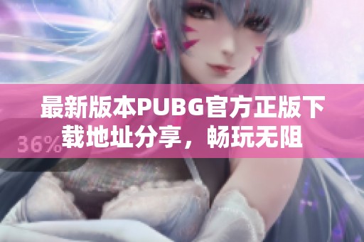 最新版本PUBG官方正版下载地址分享，畅玩无阻