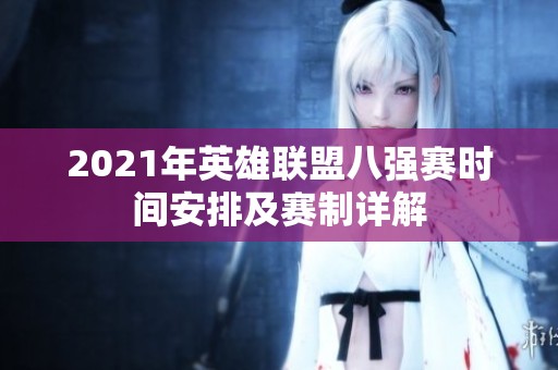 2021年英雄联盟八强赛时间安排及赛制详解