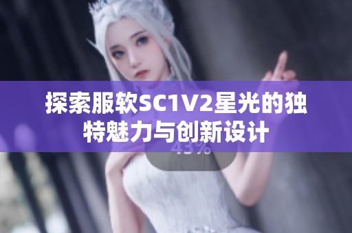 探索服软SC1V2星光的独特魅力与创新设计