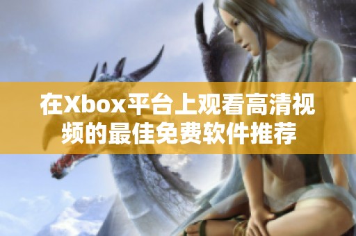 在Xbox平台上观看高清视频的最佳免费软件推荐