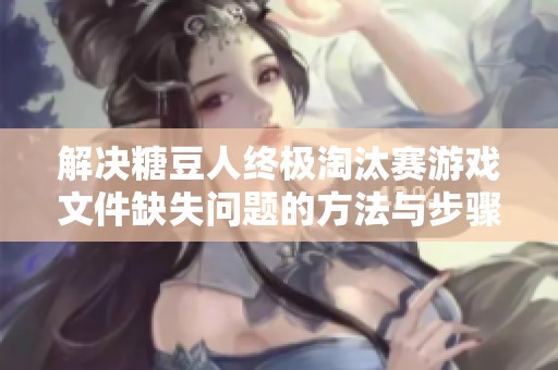 解决糖豆人终极淘汰赛游戏文件缺失问题的方法与步骤