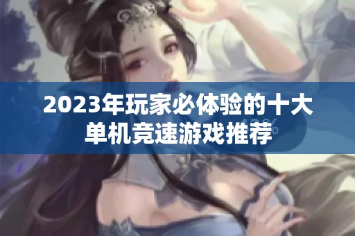 2023年玩家必体验的十大单机竞速游戏推荐