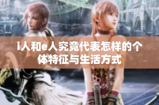 i人和e人究竟代表怎样的个体特征与生活方式