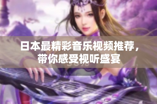 日本最精彩音乐视频推荐，带你感受视听盛宴