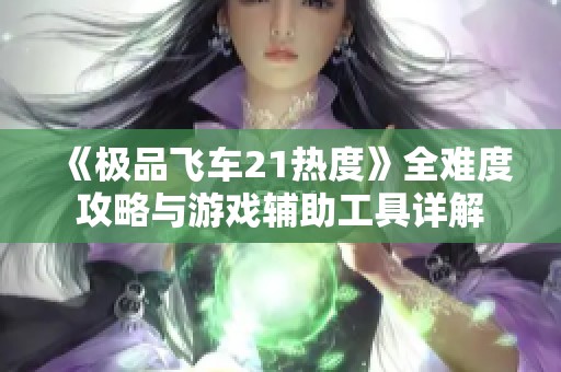 《极品飞车21热度》全难度攻略与游戏辅助工具详解