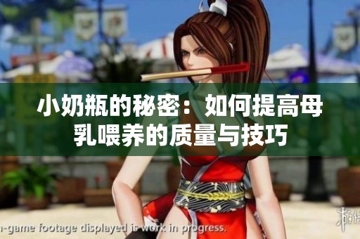 小奶瓶的秘密：如何提高母乳喂养的质量与技巧