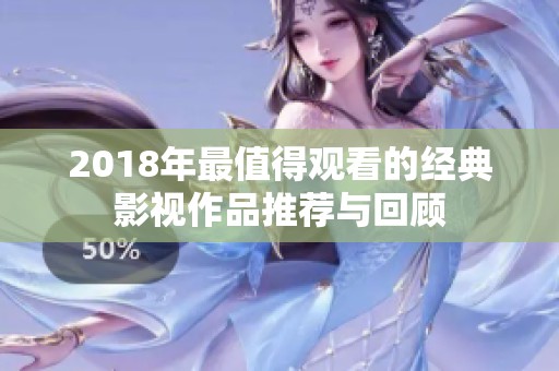 2018年最值得观看的经典影视作品推荐与回顾