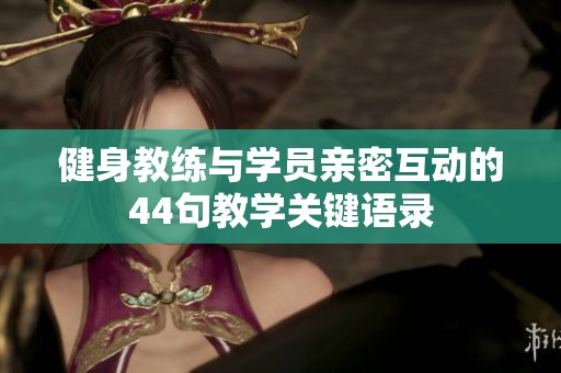 健身教练与学员亲密互动的44句教学关键语录