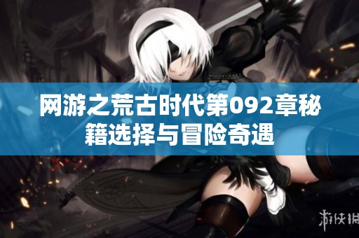 网游之荒古时代第092章秘籍选择与冒险奇遇