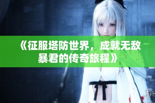 《征服塔防世界，成就无敌暴君的传奇旅程》
