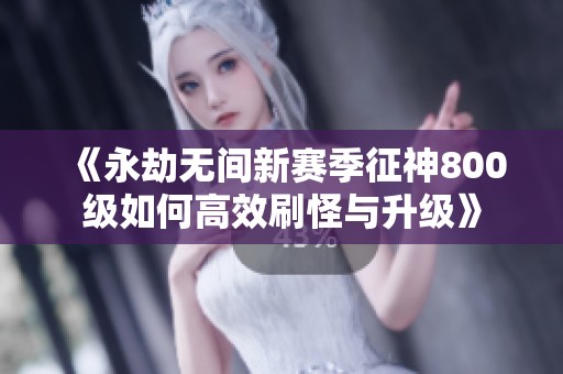 《永劫无间新赛季征神800级如何高效刷怪与升级》