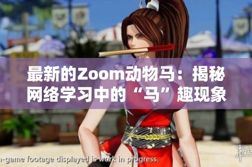 最新的Zoom动物马：揭秘网络学习中的“马”趣现象